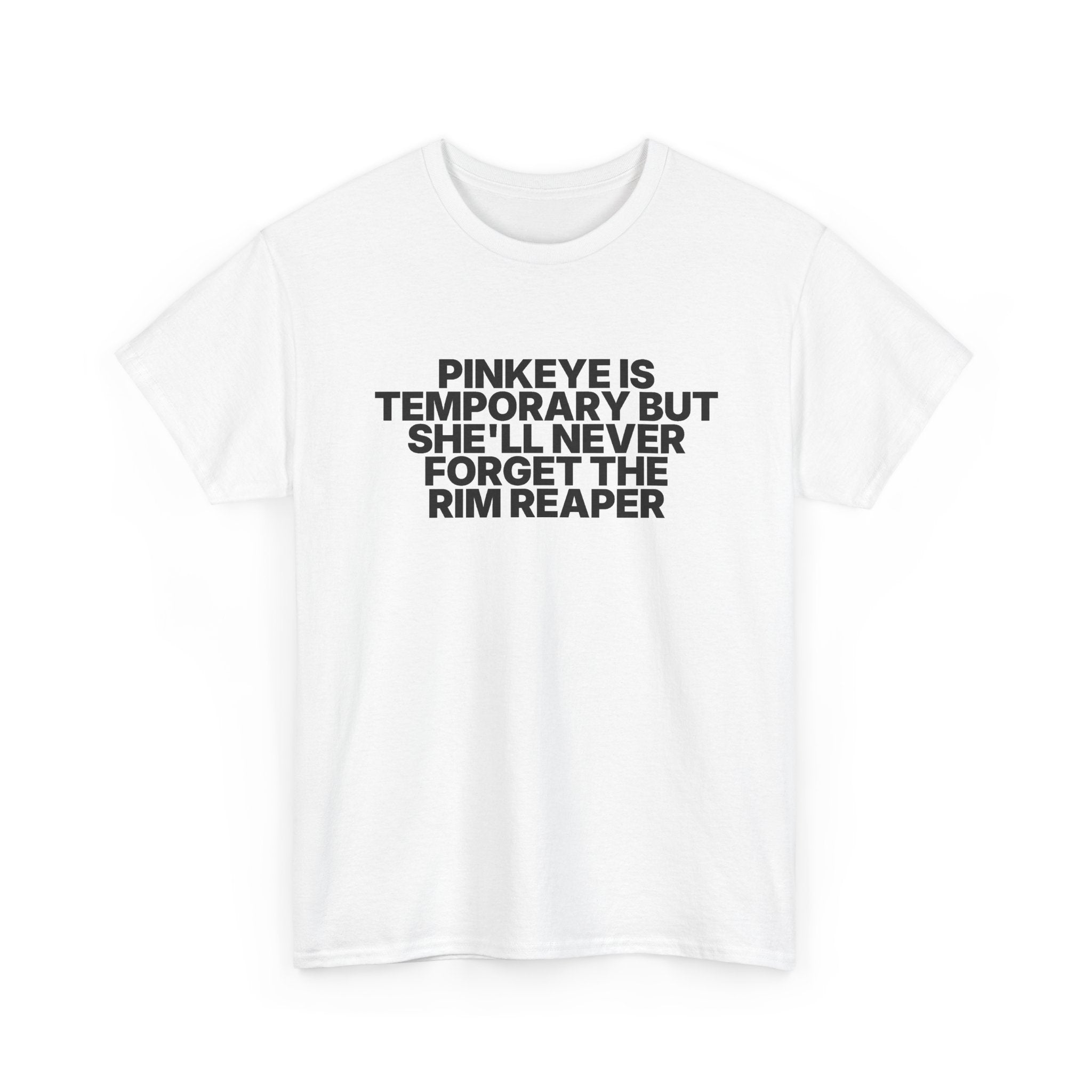 Pinkeye is temporary but she'll never forget the rim reaper Statement Tee