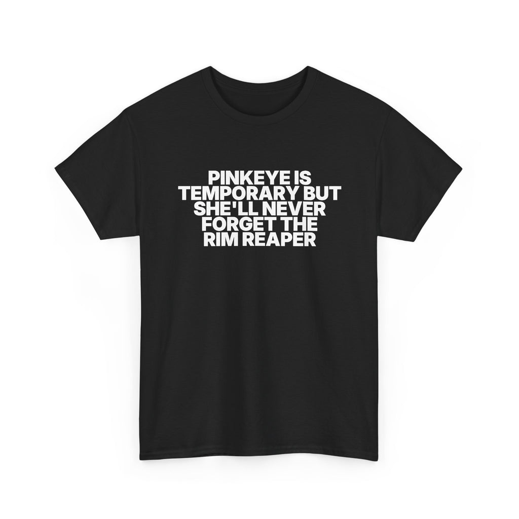 Pinkeye is temporary but she'll never forget the rim reaper Statement Tee